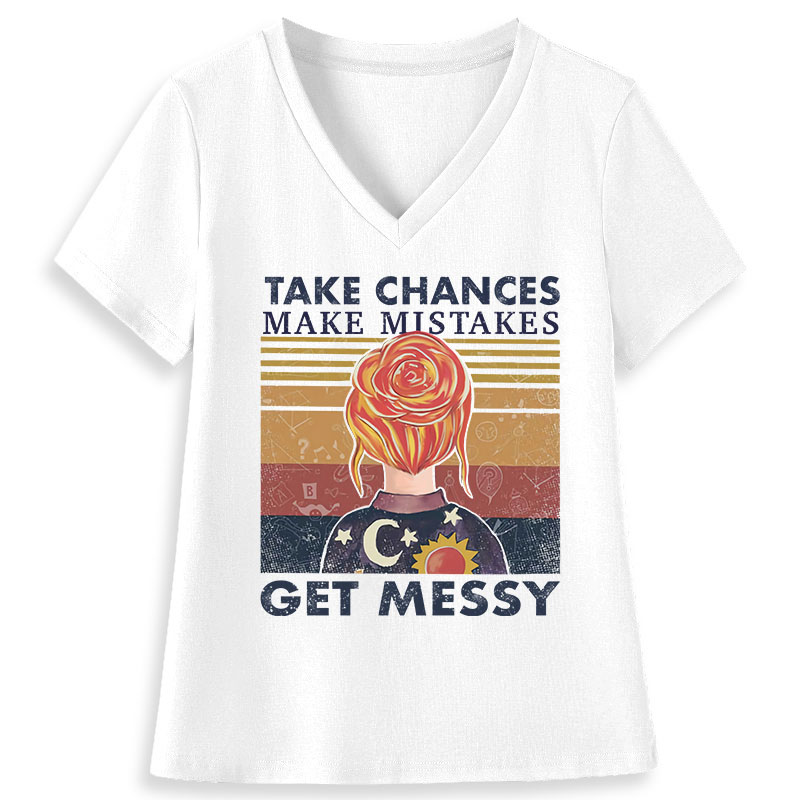 Take Chances Make Mistakes Get Messy Female V-Neck T-Shirt