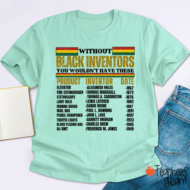 Without Black Inventors You Wouldn't Have These Teacher T-Shirt