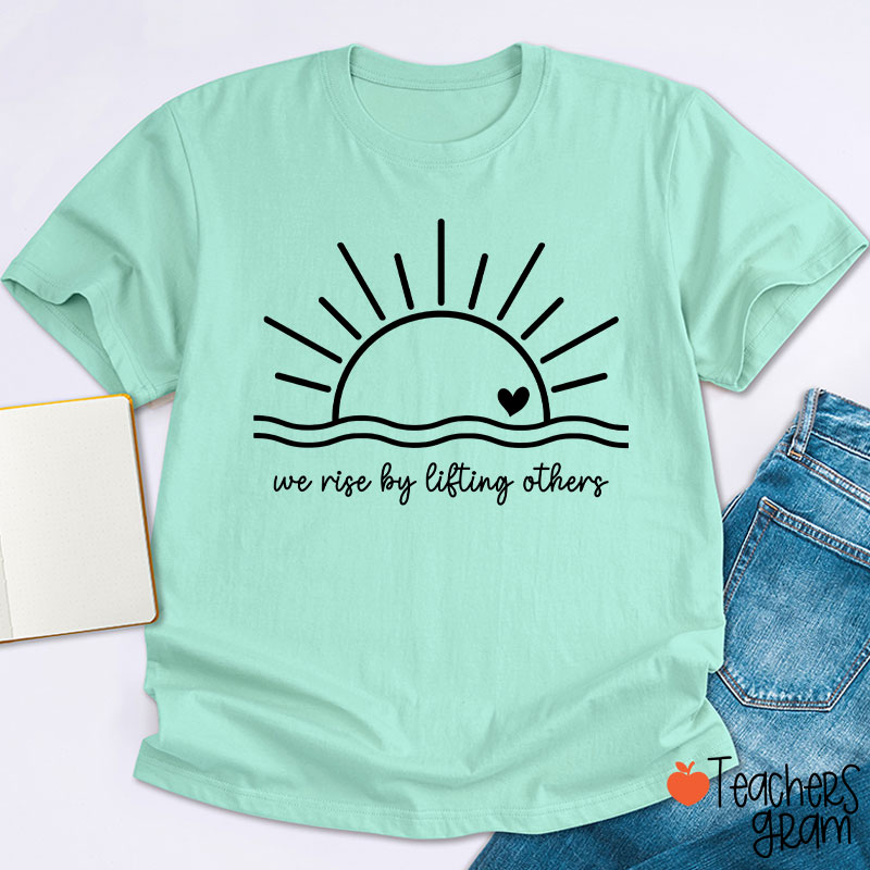 We Rise By Lifting Others Teacher T-Shirt