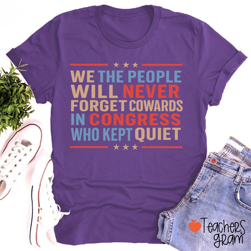 We The People Will Never Forget Cowards In Congress Who Kept Quiet Teacher T-Shirt
