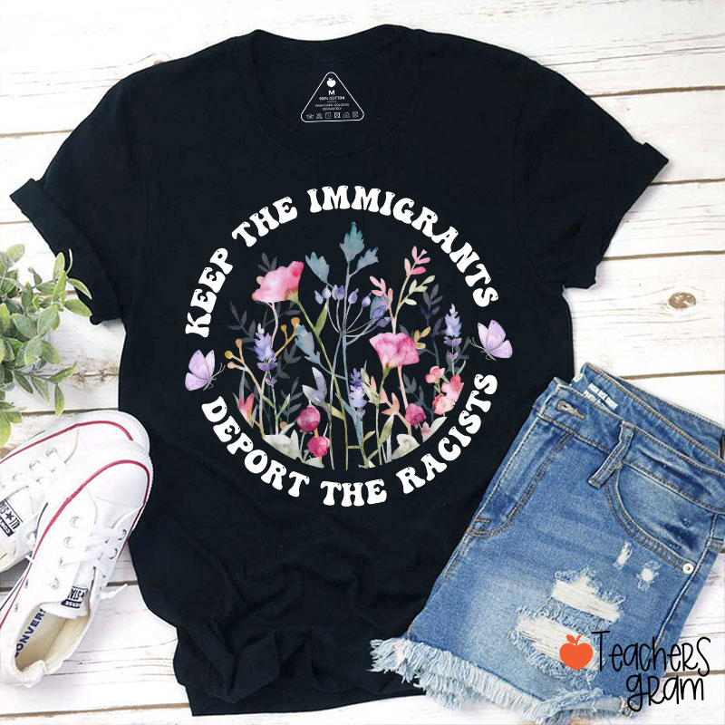Keep The Immigrants Deport The Racists Flower Teacher T-Shirt