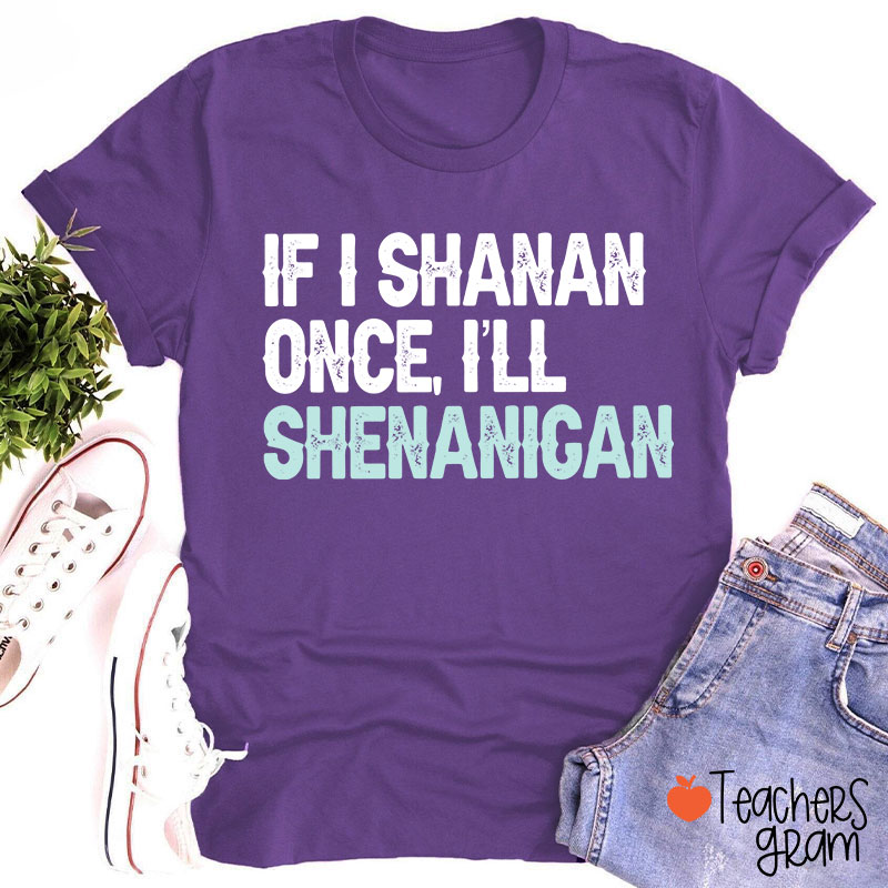 If I Shanan Once I'll Shenanigan Teacher T-Shirt