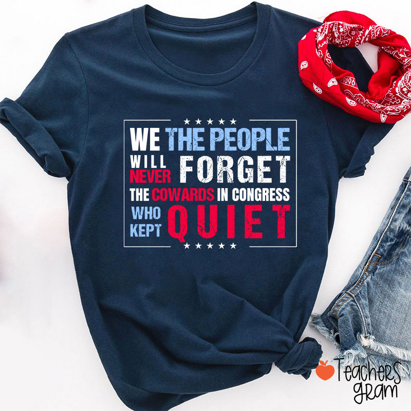 We The People Will Never Forget The Cowards In Congress Who Kept Quiet Teacher T-Shirt