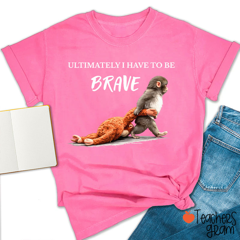 Ultimately Have To Be Brave Punch Monkey Teacher T-Shirt