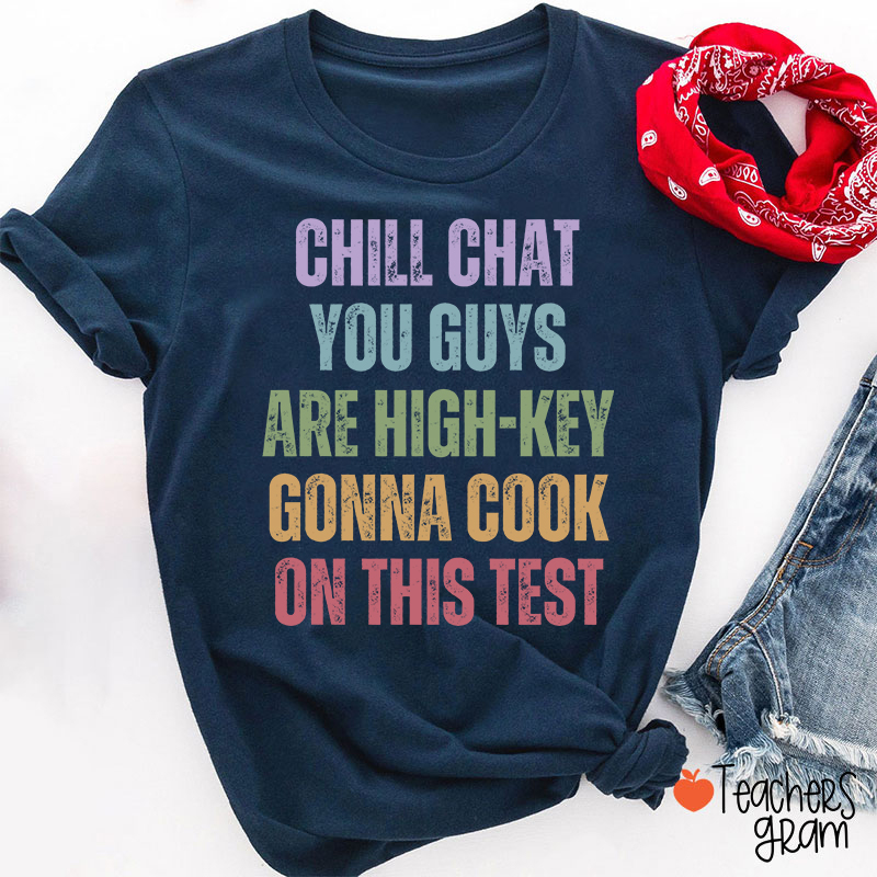 Chill Chat You Guys Are High-Key Gonna Cook On This Test Teacher T-Shirt