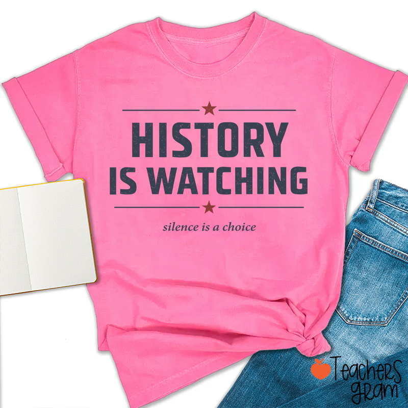 History Is Watching Silence Is A Choice Teacher T-Shirt