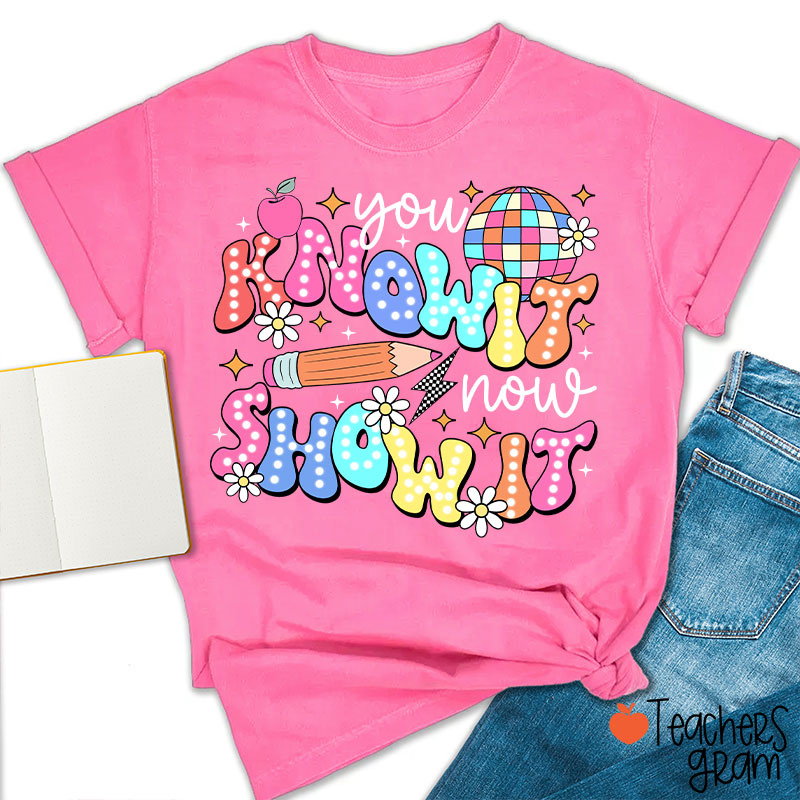 You Know It Now Show It Testing Teacher T-Shirt