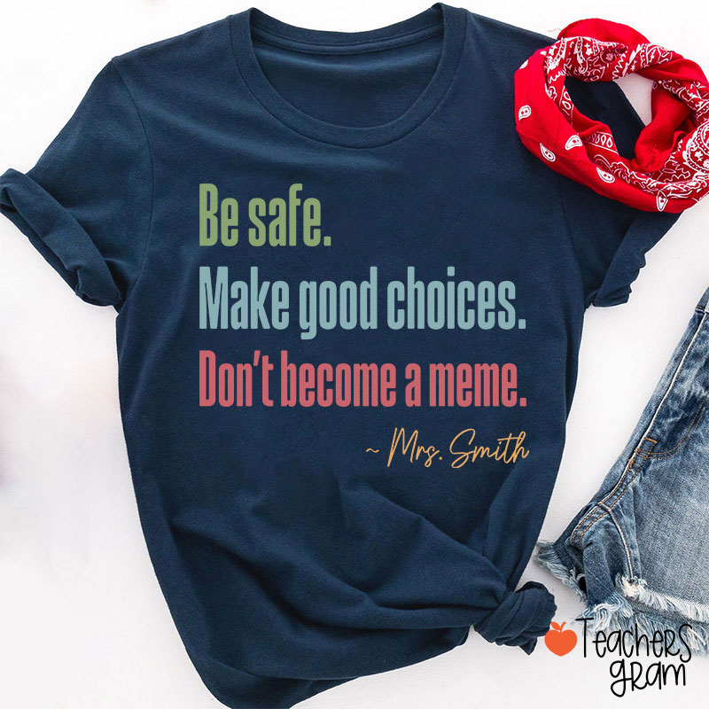Personalized Name Be Safe Make Good Choices Don't Become A Meme Teacher T-Shirt