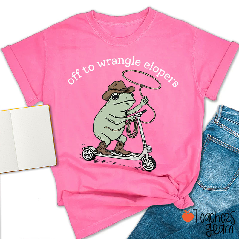 Off To Wrangle Elopers Teacher T-Shirt