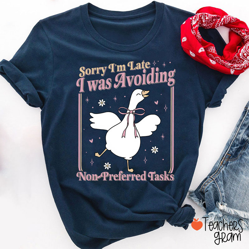 Sorry Im Late I Was Avoiding Non-Preferred Tasks Teacher T-Shirt