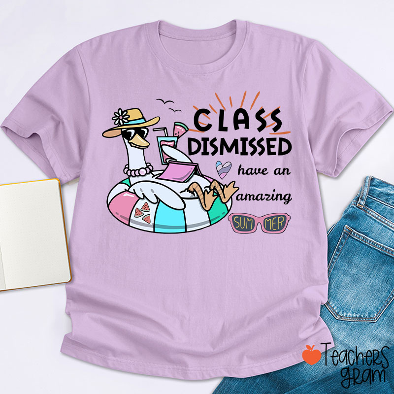 Class Dismissed Have An Amazing Summer Teacher T-Shirt