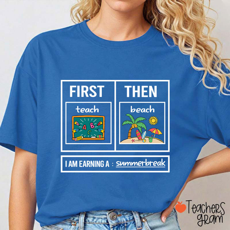 First Teach Then Beach I Am Earning A Summerbreak Teacher T-Shirt
