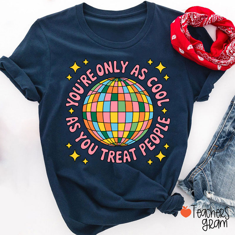 You're Only As Cool As You Treat People Teacher T-Shirt
