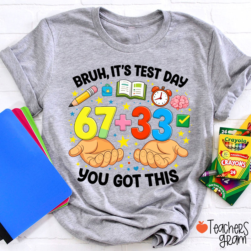 Bruh It's Test Day 67+33 You Got This Teacher T-Shirt