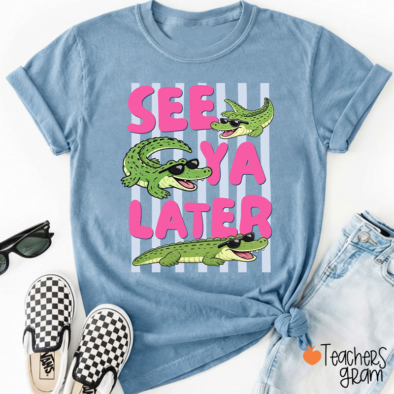 See Ya Later Alligator Teacher T-Shirt