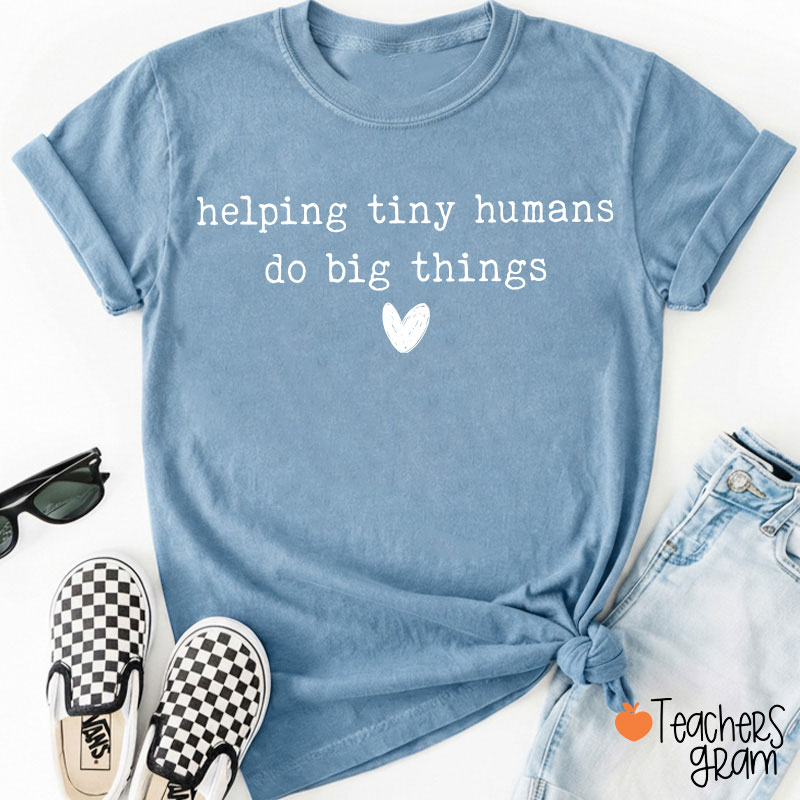 Helping Tiny Humans Do Big Things Inspirational Teacher T-Shirt