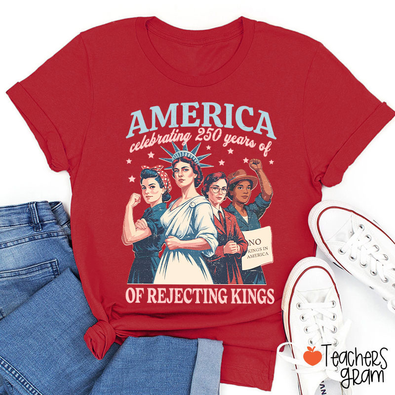 America Celebrating 250 Years Of Rejecting Kings Teacher T-Shirt