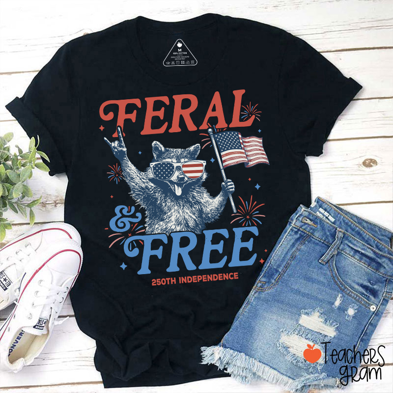 Feral And Free 250th Independence Teacher T-Shirt