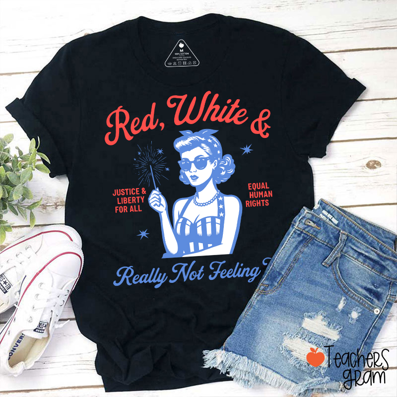 Red White Justice And Liberty Really Not Feeling It Teacher T-Shirt