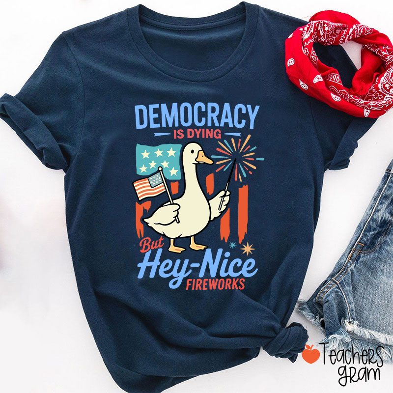 Democracy Is Dying But Hey-Nice Fireworks Teacher T-Shirt