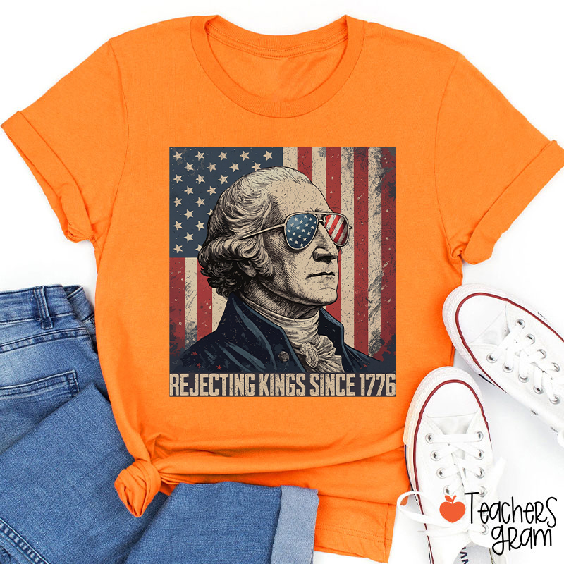 Rejecting Kings Since 1776 Teacher T-Shirt