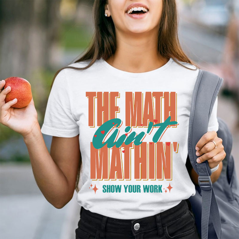 The Math Ain't Mathin Gift For Math Teacher T-Shirt