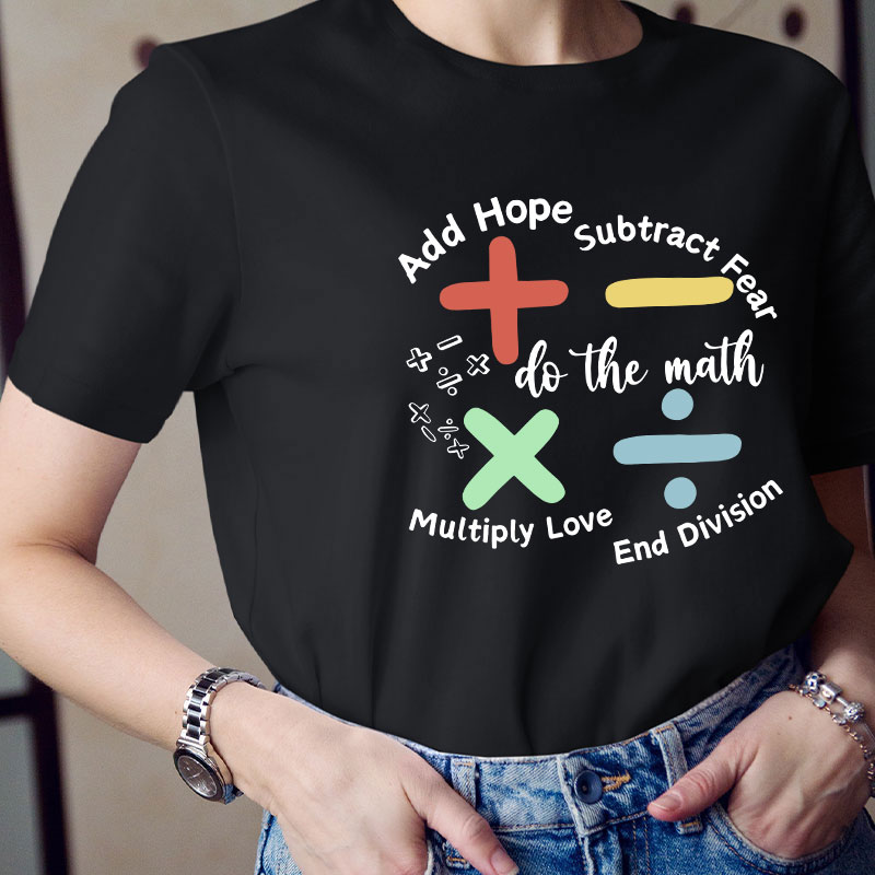 Add Hope Subtract Fear Multiply Love End Division Teacher T-Shirt