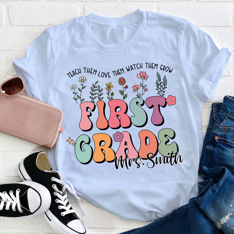 Personalized Name And Grade Teach Them Love Them Watch Them Grow Teacher T-Shirt