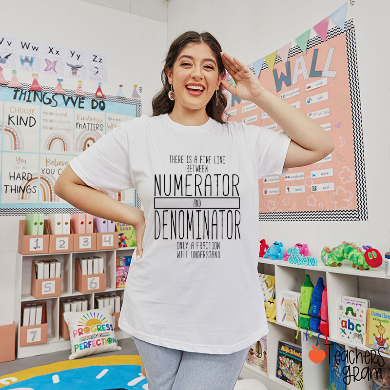 There Is A Fine Line Between Numerator And Denominator Teacher Math Teacher T-Shirt