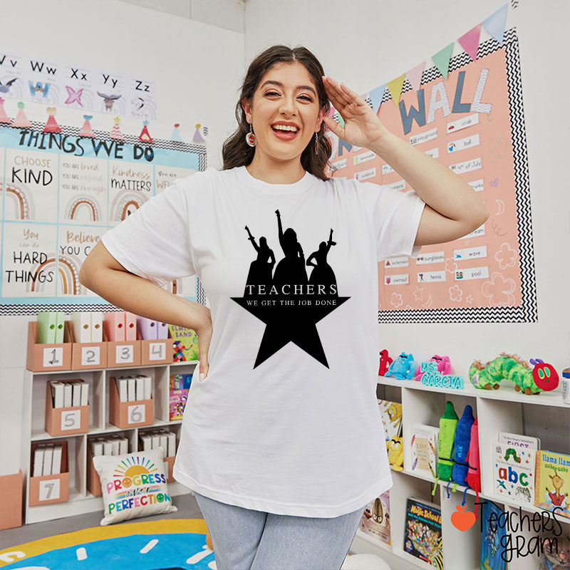 Teachers We Get The Job Done Teacher T-Shirt