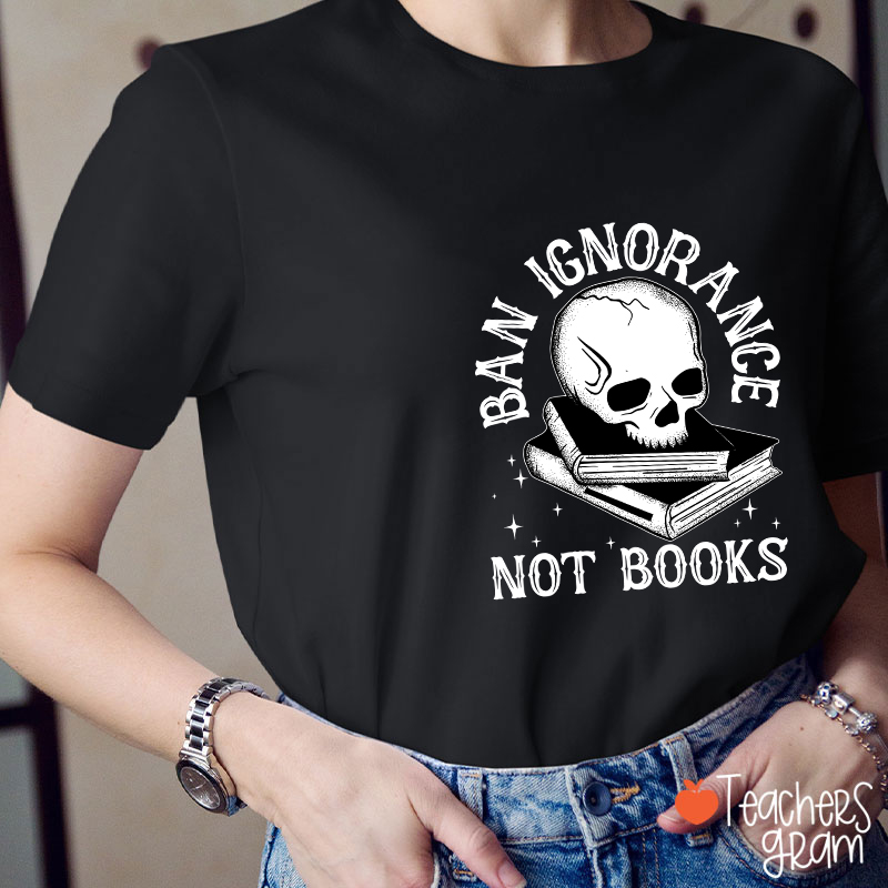 Ban Ignorange Not Books Teacher T-Shirt