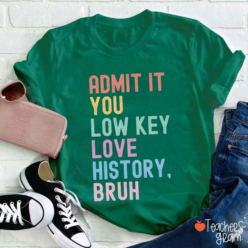 You Low Key Love History Bruh Teacher T-Shirt