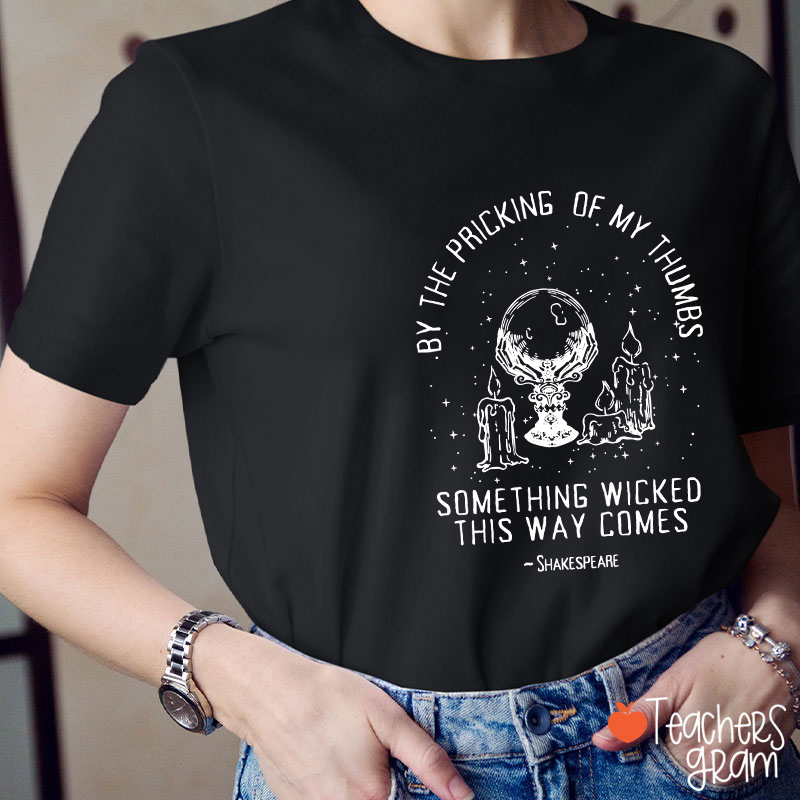 By The Pricking Of My Thumbs Something Wicked This Way Comes Teacher T-Shirt
