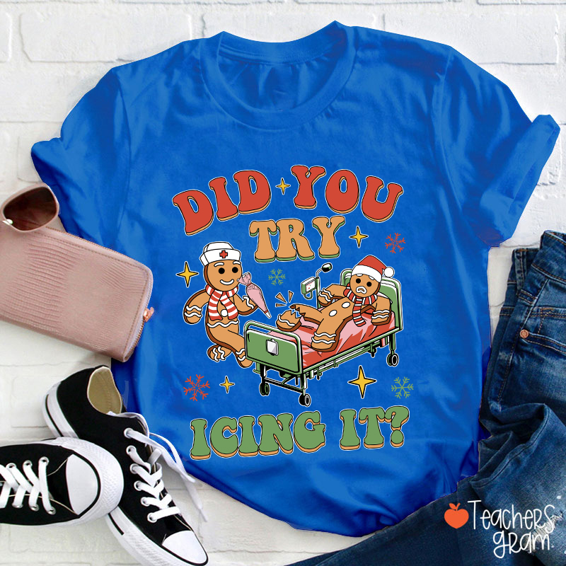Did You Try Icing It Teacher T-Shirt