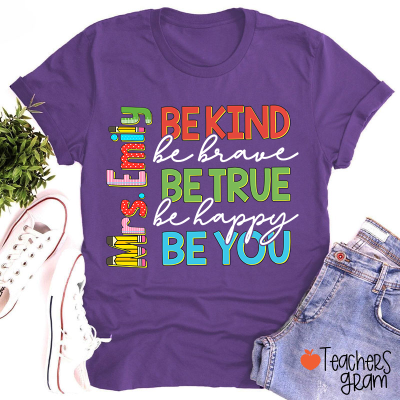 Personalized Name Be Kind Be Brave Be True Be Happy Be You Teacher T-Shirt