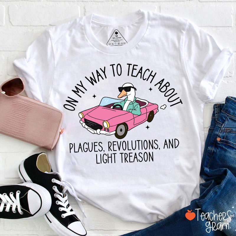 On My Way To Teach About Plagues Revolutions And Light Treason Teacher T-Shirt