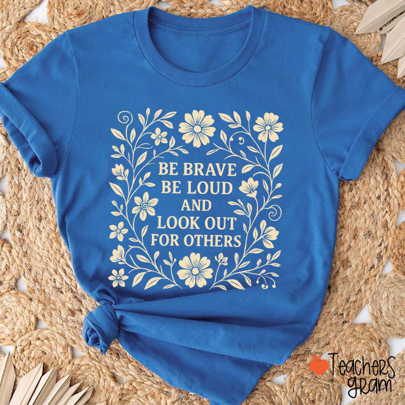 Be Brave Be Loud And Look Out For Others Teacher T-Shirt