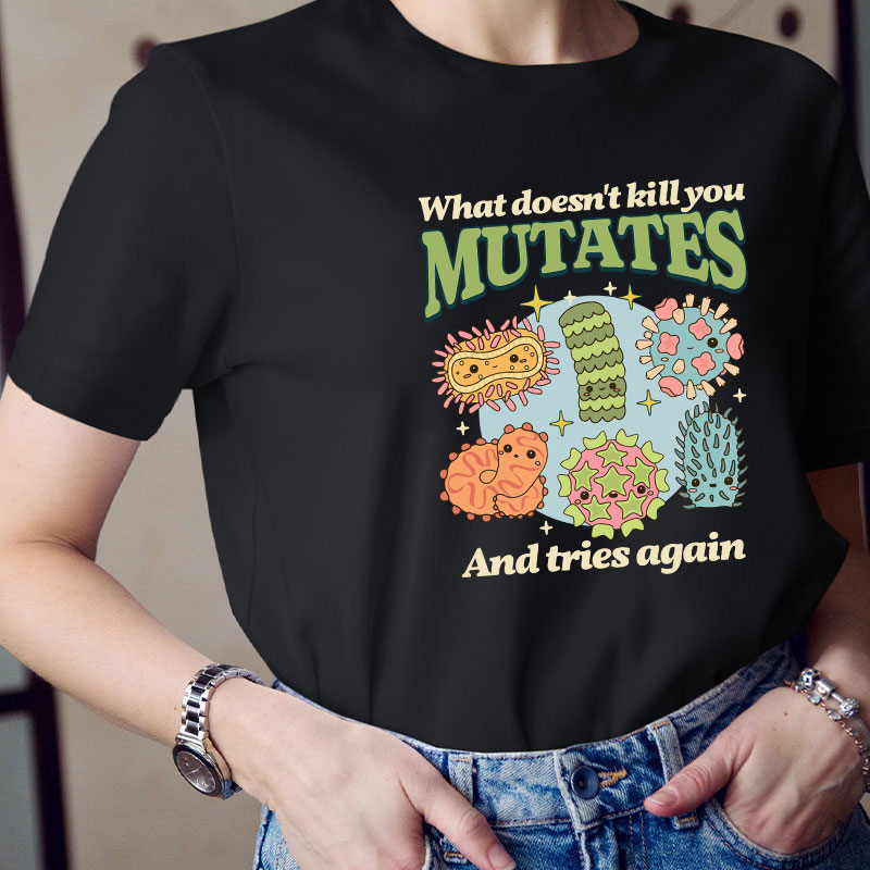 Funny Virus What Doesn't Kill You Mutates And Tries Again Teacher T-Shirt