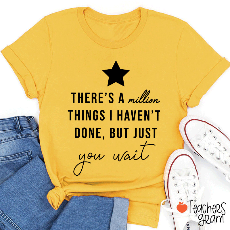There's A Million Things I Haven't Done But Just You Wait Teacher T-Shirt