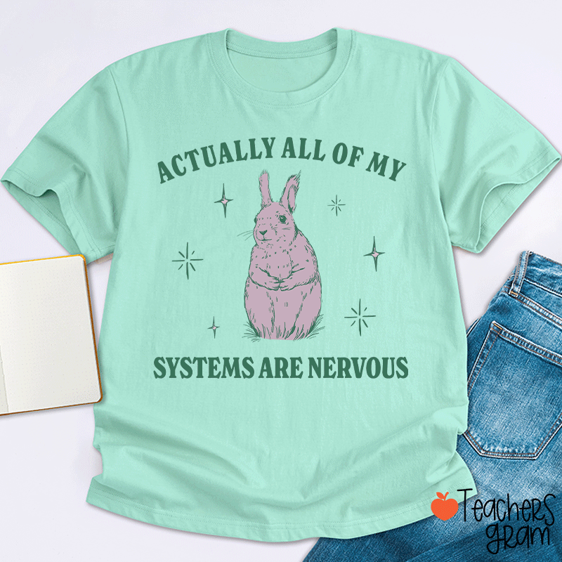 Actually All Of My Systems Are Nervous Teacher T-Shirt