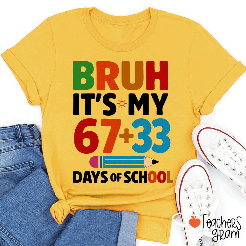 Bruh It Is My 67+33 Days Of School Teacher T-shirt
