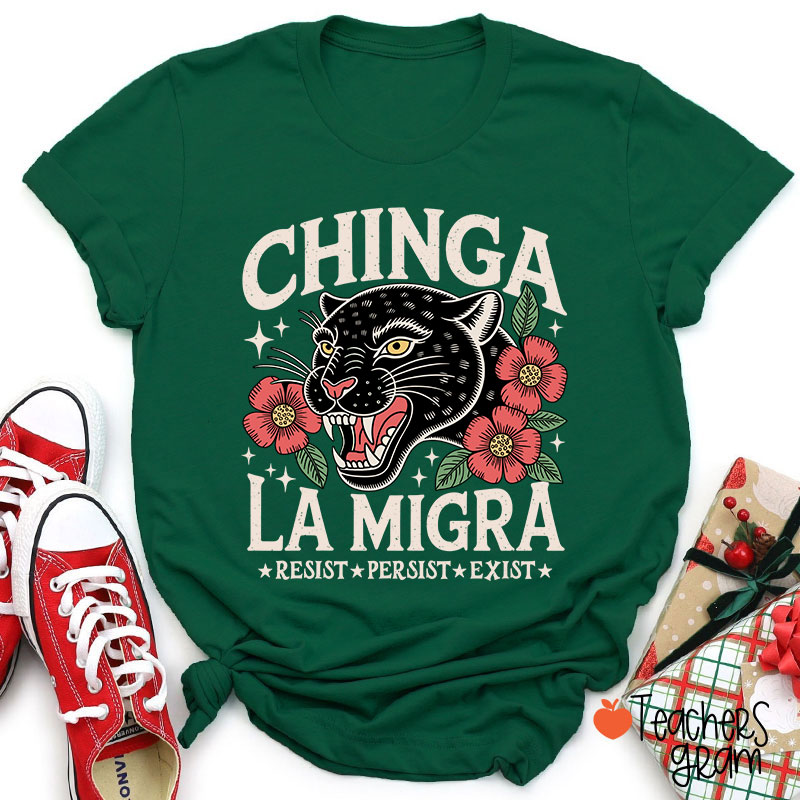 Chinga La Migra Resist Persist Exist Teacher T-Shirt