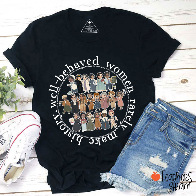 Well Behaved Women Rarely History Teacher T-Shirt