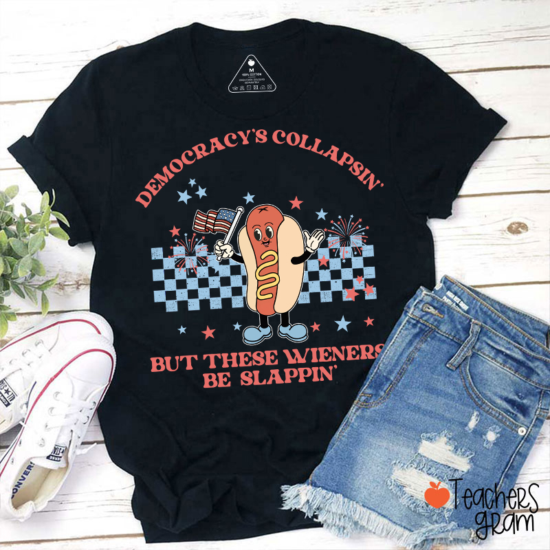 Democracy's Collapsin' But These Weiners Be Slappin' Teacher T-Shirt