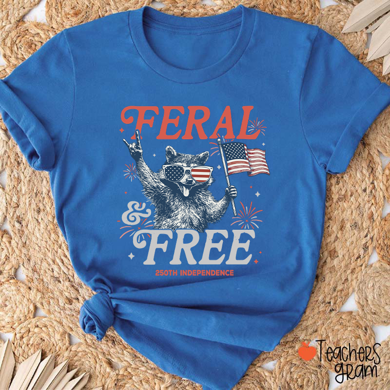 Feral And Free 250th Independence Teacher T-Shirt