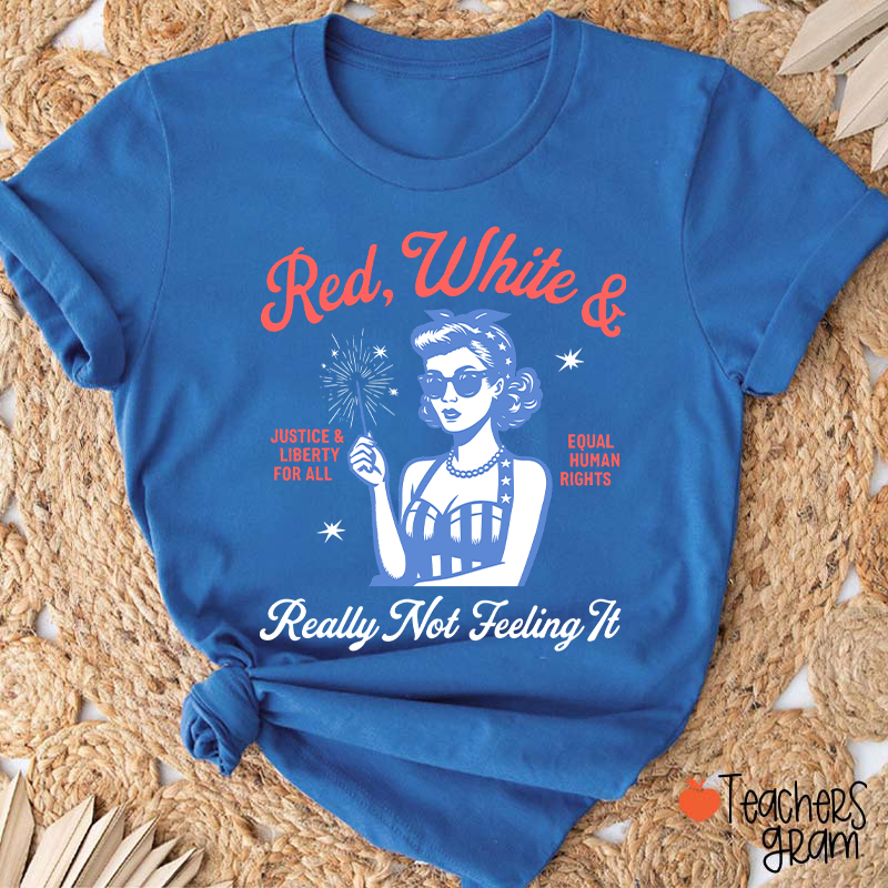 Red White Justice And Liberty Really Not Feeling It Teacher T-Shirt