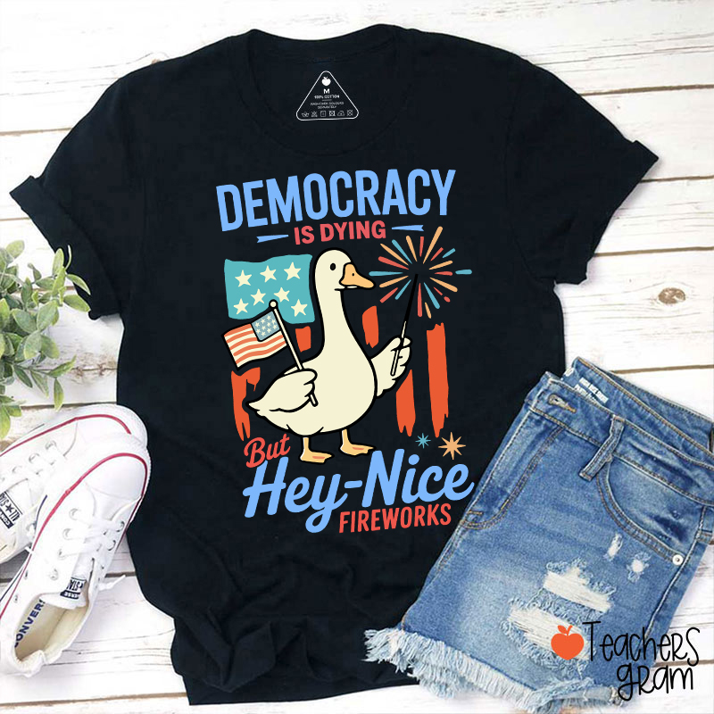 Democracy Is Dying But Hey-Nice Fireworks Teacher T-Shirt