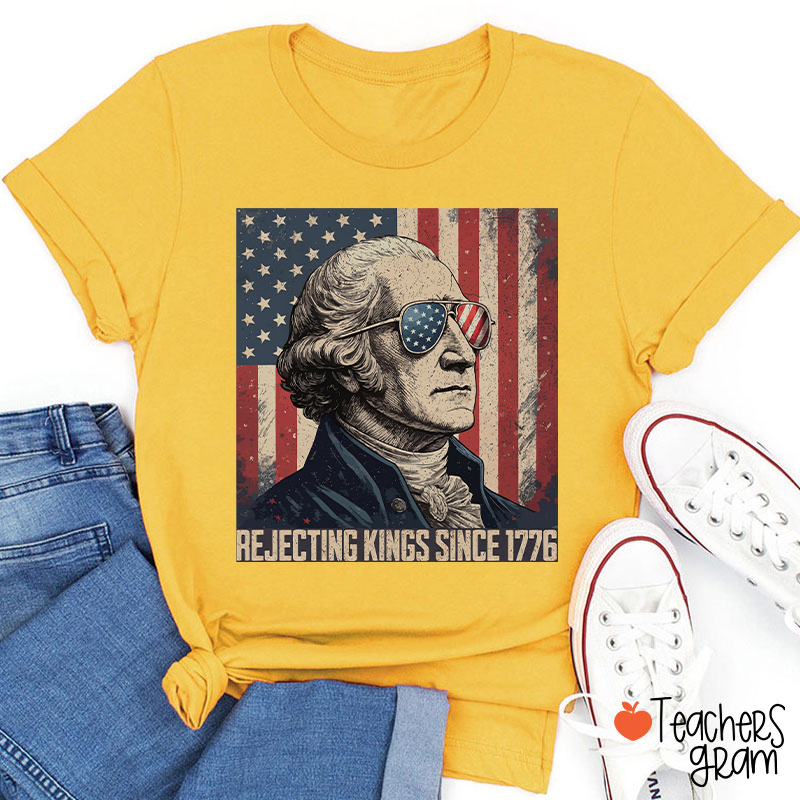 Rejecting Kings Since 1776 Teacher T-Shirt