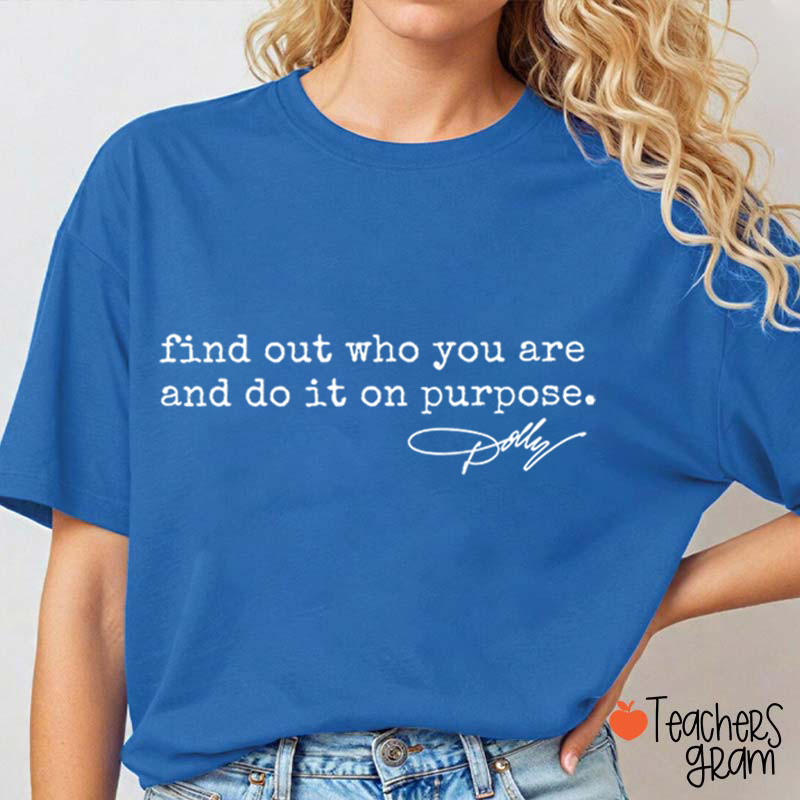 Find Out Who You Are And Do It On Purpose Dolly Signature Teacher T‑Shirt
