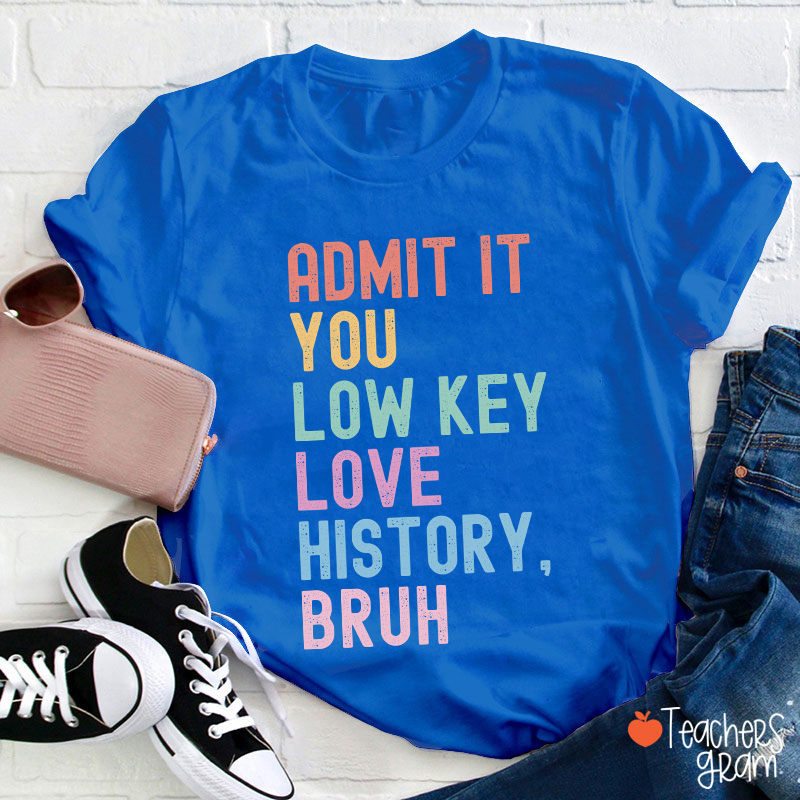 You Low Key Love History Bruh Teacher T-Shirt